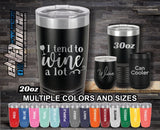 I Tend To Wine A Lot Custom Laser Engraved Tumbler