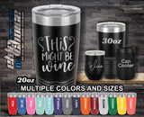 This Might Be Wine Custom Laser Engraved Tumbler