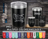 Different Doesn't Mean Wrong Custom Laser Engraved Tumbler